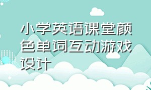 小学英语课堂颜色单词互动游戏设计