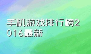 手机游戏排行榜2016最新（手机游戏排行榜前二十）