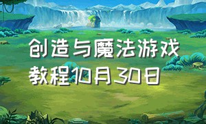 创造与魔法游戏教程10月30日（创造与魔法官方让你补充资料）