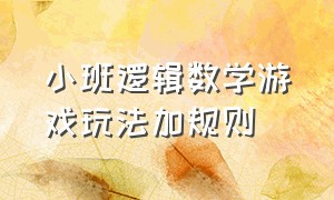 小班逻辑数学游戏玩法加规则