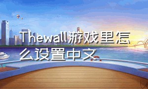 Thewall游戏里怎么设置中文