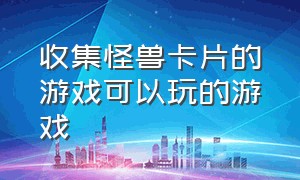 收集怪兽卡片的游戏可以玩的游戏