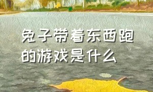 兔子带着东西跑的游戏是什么（一只兔子拿着稿子的游戏）