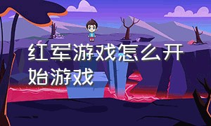 红军游戏怎么开始游戏