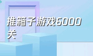 推箱子游戏6000关