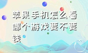 苹果手机怎么看哪个游戏要不要钱