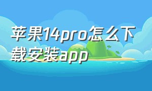苹果14pro怎么下载安装app