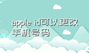 apple id可以更改手机号码
