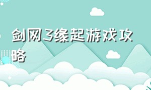 剑网3缘起游戏攻略（剑网三缘起新手入门建议）