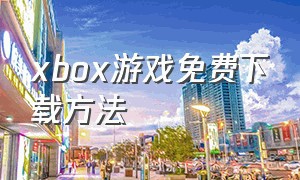 xbox游戏免费下载方法