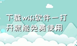 下载wifi软件一打开就能免费使用