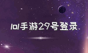 lol手游29号登录