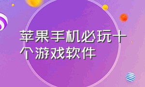 苹果手机必玩十个游戏软件（苹果手机笔记）