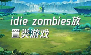 idie zombies放置类游戏（steam最新游戏zombie生存建造）