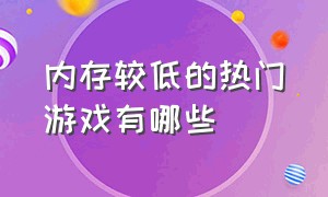 内存较低的热门游戏有哪些（内存较低的热门游戏有哪些手机）