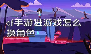 cf手游进游戏怎么换角色（cf手游自瞄挂安卓版）