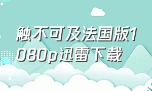 触不可及法国版1080p迅雷下载