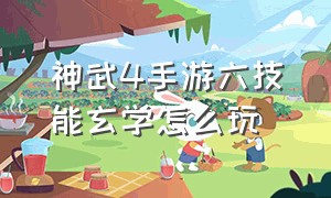 神武4手游六技能玄学怎么玩（神武4手游六技能玄学怎么玩视频）