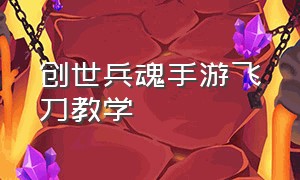 创世兵魂手游飞刀教学