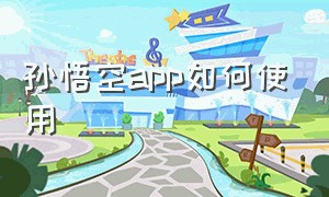 孙悟空app如何使用（孙悟空软件下载）