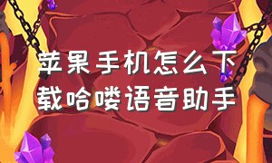 苹果手机怎么下载哈喽语音助手（苹果手机hello语音在哪下载）