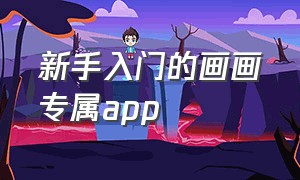 新手入门的画画专属app（适合初学画画的app教程）