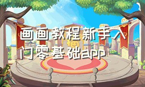 画画教程新手入门零基础app（自学画画视频教程app）