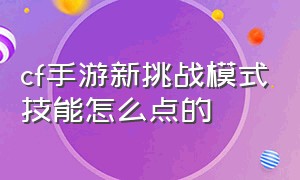 cf手游新挑战模式技能怎么点的