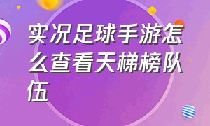 实况足球手游怎么查看天梯榜队伍