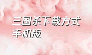 三国杀下载方式手机版