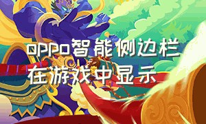 oppo智能侧边栏在游戏中显示（oppo智能侧边栏怎么在游戏里开启）