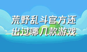 荒野乱斗官方还出过哪几款游戏