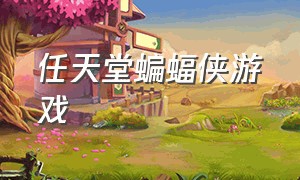 任天堂蝙蝠侠游戏（任天堂switch蝙蝠侠动作游戏）