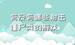 有没有哪些射击僵尸类的游戏（有没有哪些射击僵尸类的游戏好玩）