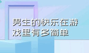 男生的快乐在游戏里有多简单