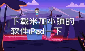 下载米加小镇的软件iPad一下