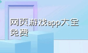 网页游戏app大全免费（网络游戏下载平台app排行榜）