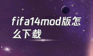 fifa14mod版怎么下载（fifa14汉化版安装）