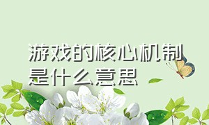 游戏的核心机制是什么意思