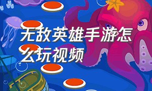 无敌英雄手游怎么玩视频（手游无敌英雄攻略最新版本）