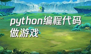python编程代码做游戏（python编程一个最简单游戏代码）