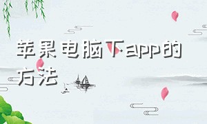 苹果电脑下app的方法（苹果电脑下面一排显示怎么设置）