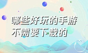 哪些好玩的手游不需要下载的