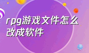 rpg游戏文件怎么改成软件