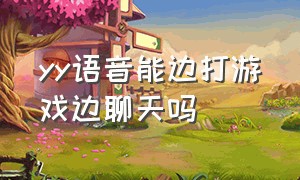 yy语音能边打游戏边聊天吗（yy语音怎么一边连麦一边打游戏）