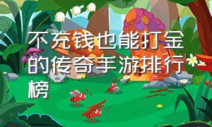 不充钱也能打金的传奇手游排行榜