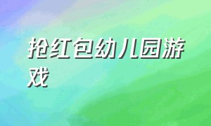 抢红包幼儿园游戏（幼儿园抢红包游戏规则展板）