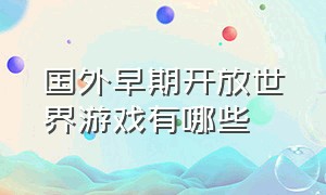 国外早期开放世界游戏有哪些（中国背景的开放世界游戏）