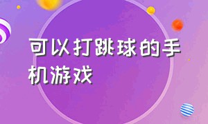 可以打跳球的手机游戏