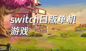 switch日版单机游戏（switch日版单机游戏可以玩吗）